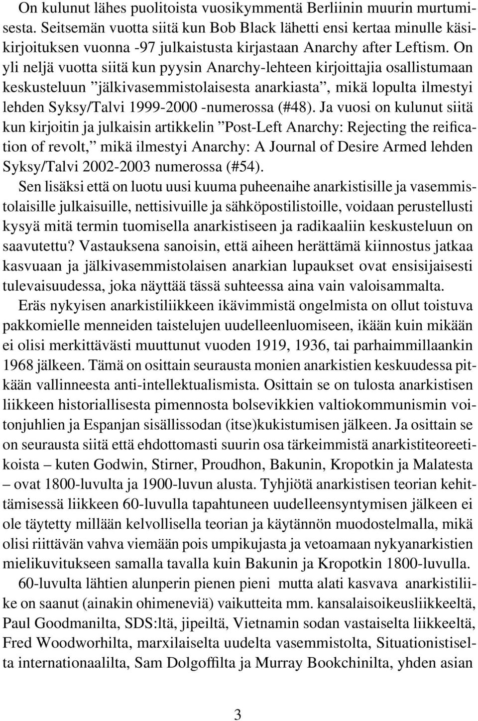 On yli neljä vuotta siitä kun pyysin Anarchy-lehteen kirjoittajia osallistumaan keskusteluun jälkivasemmistolaisesta anarkiasta, mikä lopulta ilmestyi lehden Syksy/Talvi 1999-2000 -numerossa (#48).