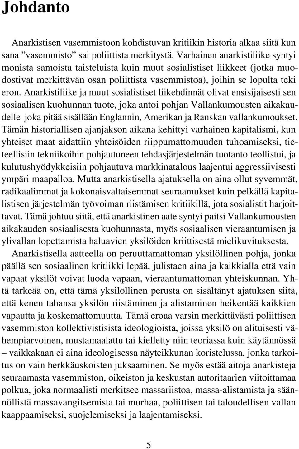 Anarkistiliike ja muut sosialistiset liikehdinnät olivat ensisijaisesti sen sosiaalisen kuohunnan tuote, joka antoi pohjan Vallankumousten aikakaudelle joka pitää sisällään Englannin, Amerikan ja