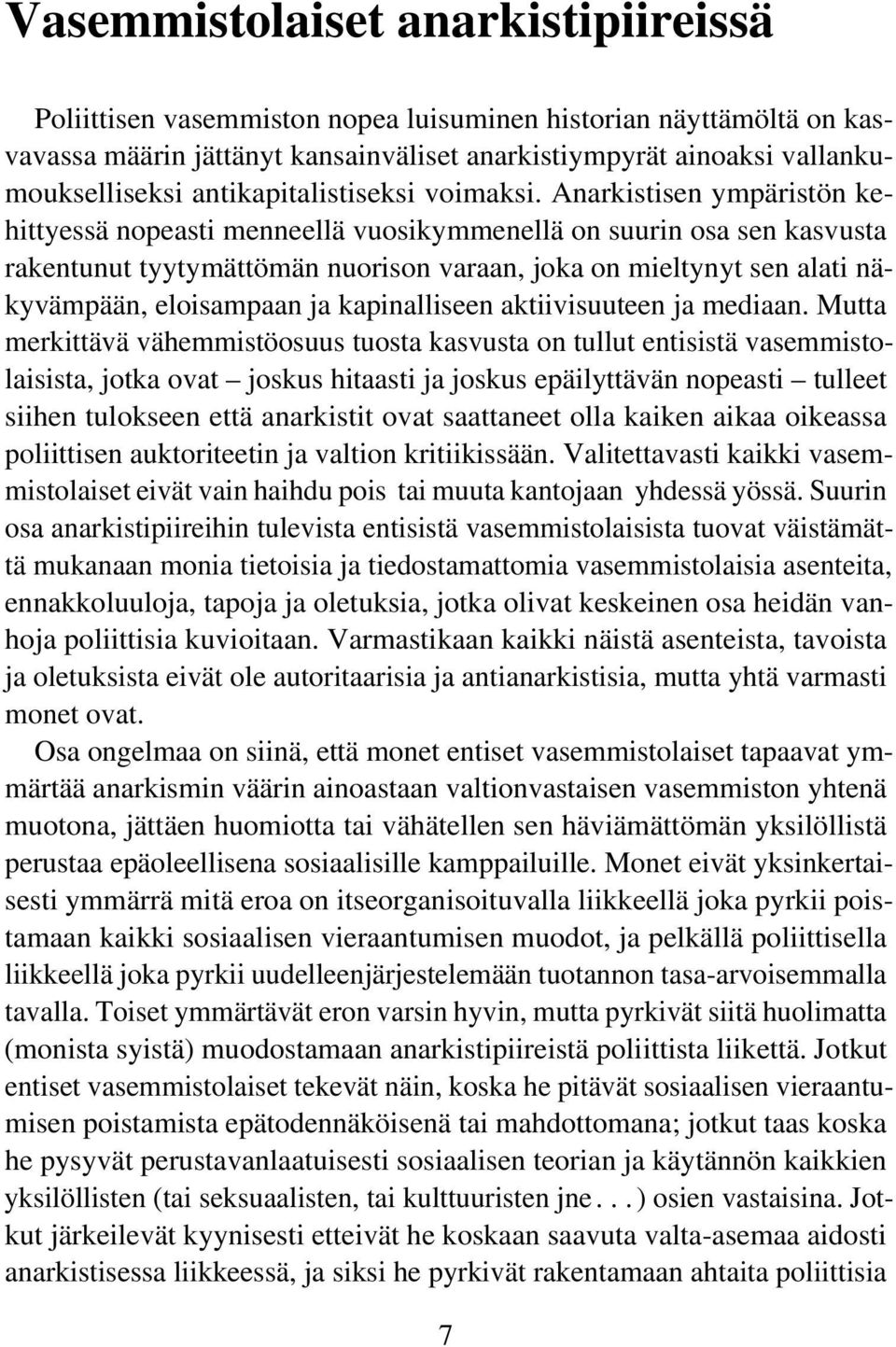 Anarkistisen ympäristön kehittyessä nopeasti menneellä vuosikymmenellä on suurin osa sen kasvusta rakentunut tyytymättömän nuorison varaan, joka on mieltynyt sen alati näkyvämpään, eloisampaan ja