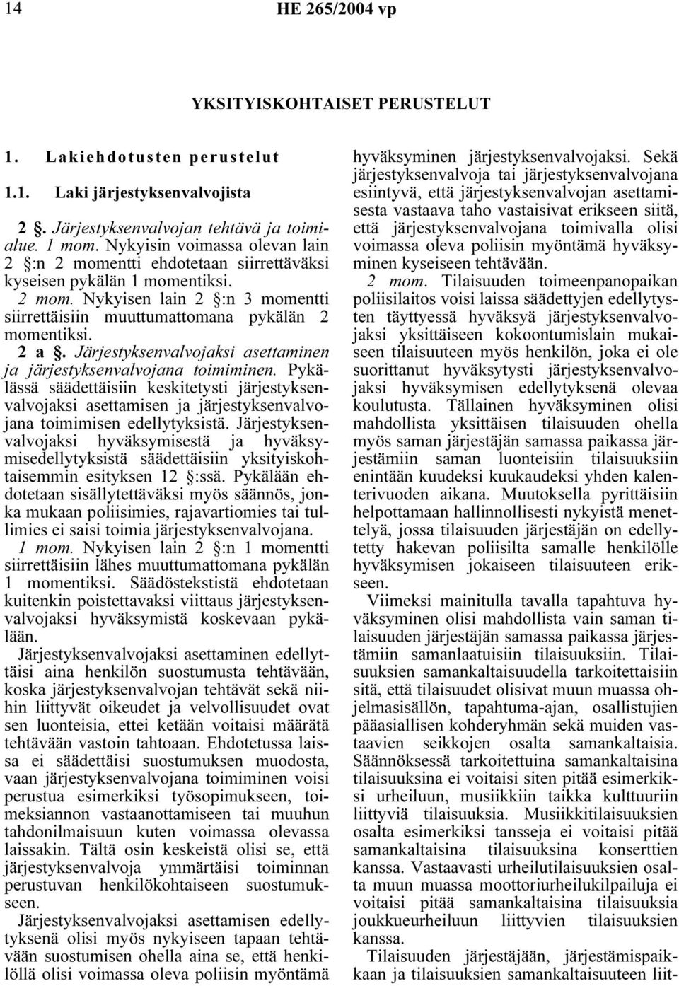 Järjestyksenvalvojaksi asettaminen ja järjestyksenvalvojana toimiminen. Pykälässä säädettäisiin keskitetysti järjestyksenvalvojaksi asettamisen ja järjestyksenvalvojana toimimisen edellytyksistä.