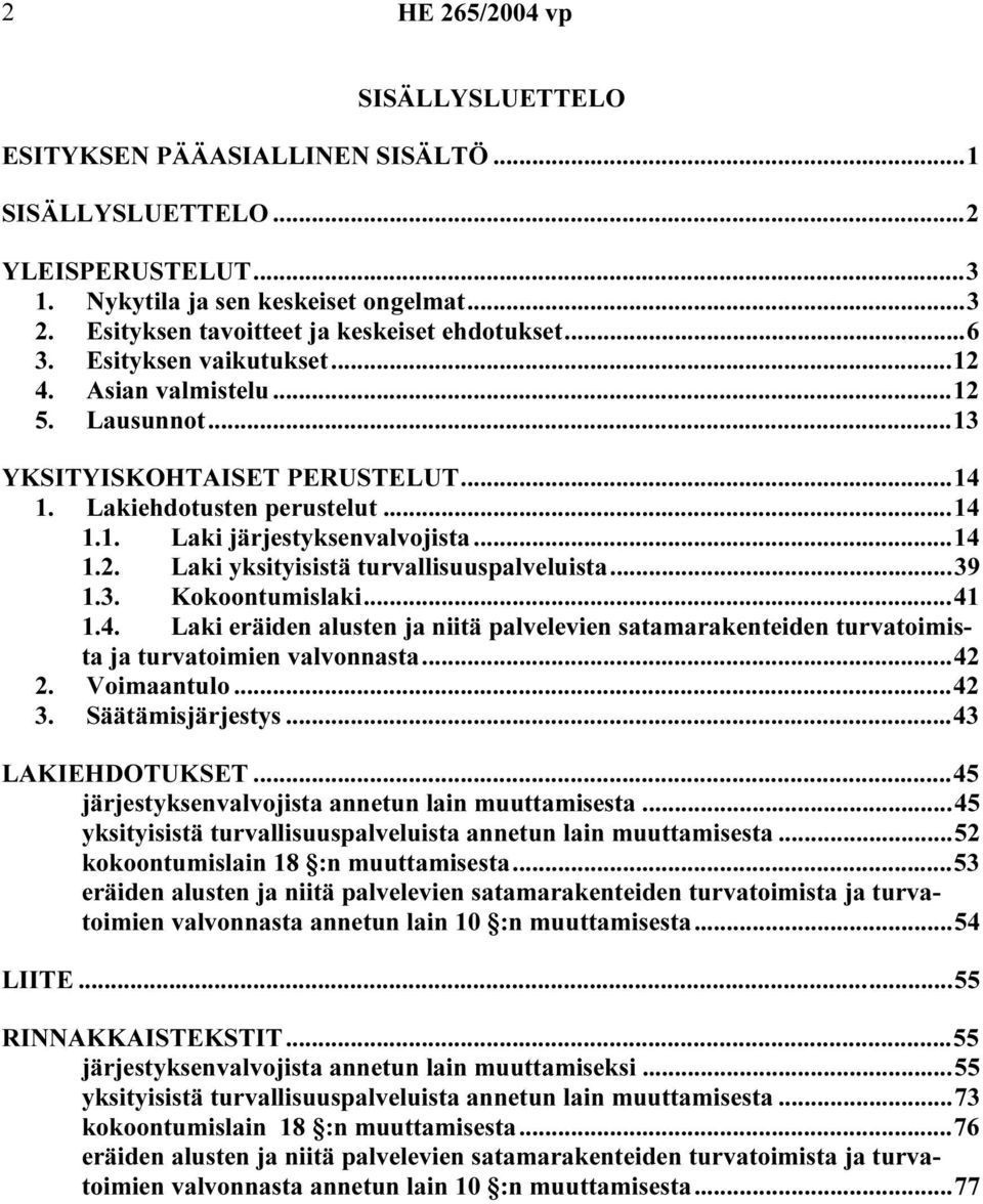 ..39 1.3. Kokoontumislaki...41 1.4. Laki eräiden alusten ja niitä palvelevien satamarakenteiden turvatoimista ja turvatoimien valvonnasta...42 2. Voimaantulo...42 3. Säätämisjärjestys.
