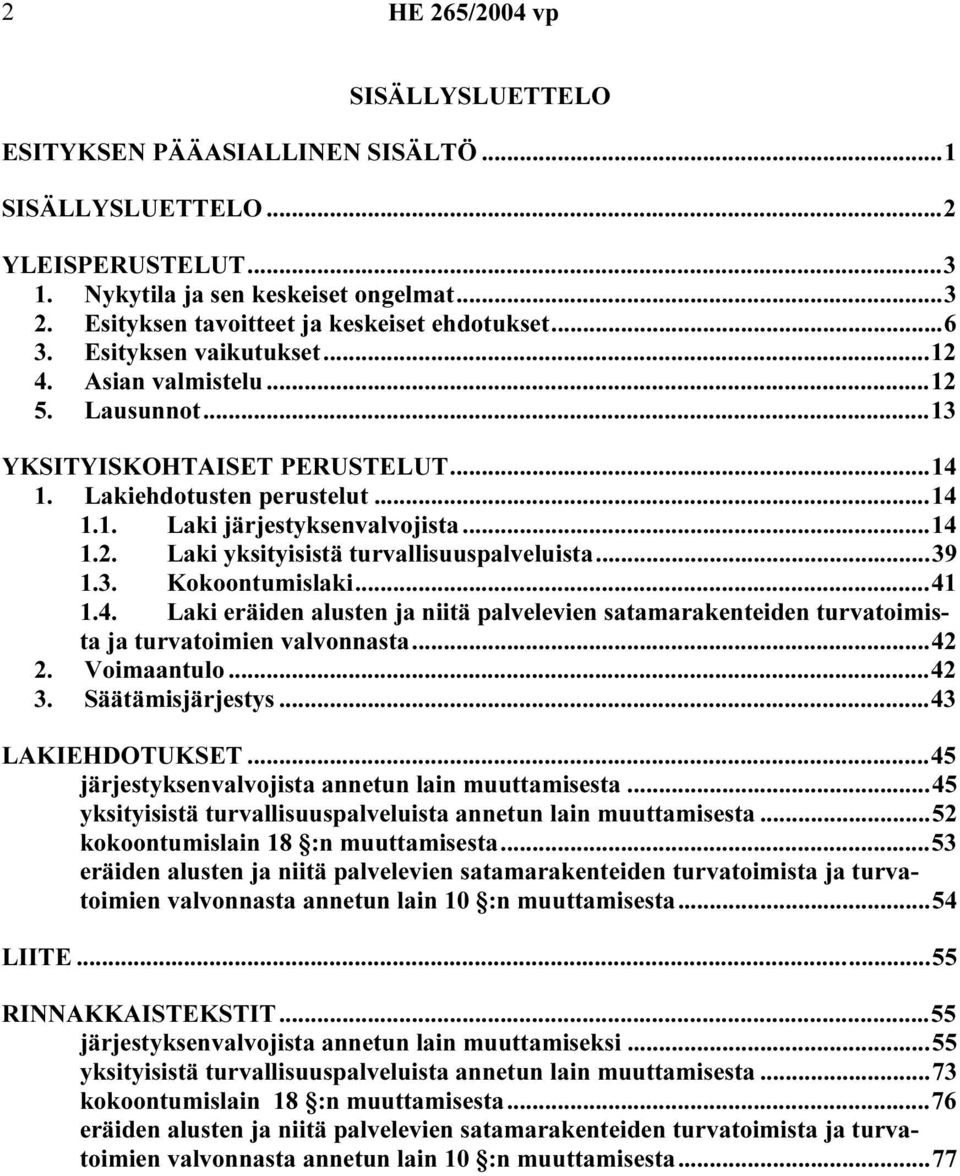 ..39 1.3. Kokoontumislaki...41 1.4. Laki eräiden alusten ja niitä palvelevien satamarakenteiden turvatoimista ja turvatoimien valvonnasta...42 2. Voimaantulo...42 3. Säätämisjärjestys.