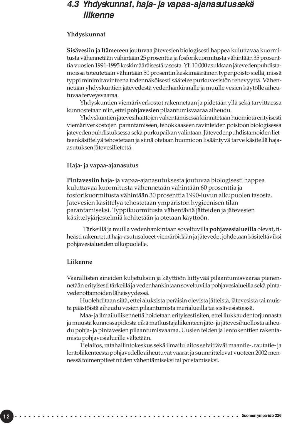 Yli 10 000 asukkaan jätevedenpuhdistamoissa toteutetaan vähintään 50 prosentin keskimääräinen typenpoisto siellä, missä typpi minimiravinteena todennäköisesti säätelee purkuvesistön rehevyyttä.