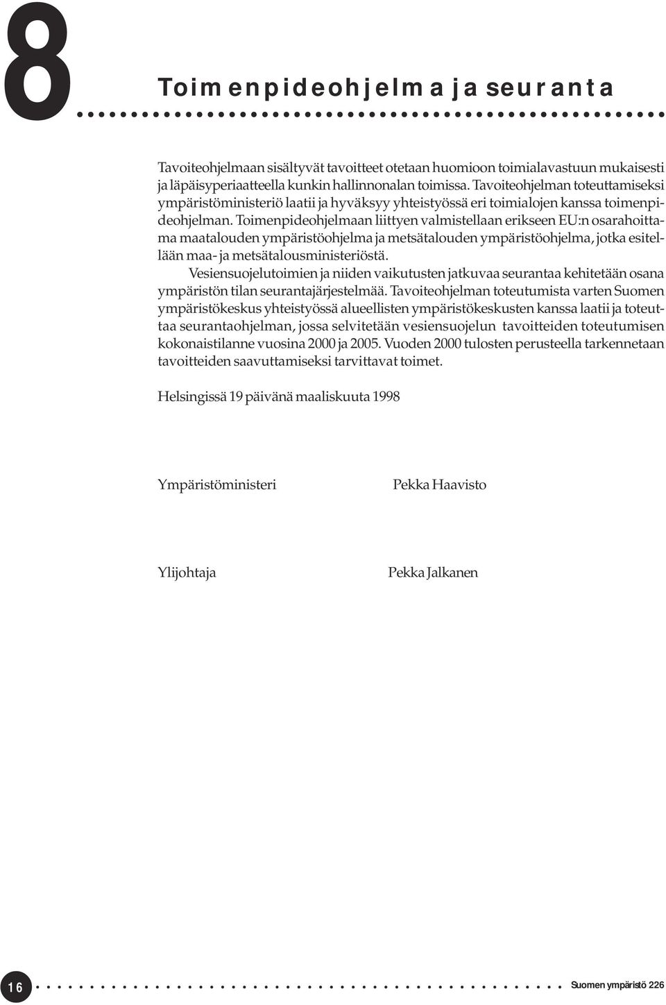 Toimenpideohjelmaan liittyen valmistellaan erikseen EU:n osarahoittama maatalouden ympäristöohjelma ja metsätalouden ympäristöohjelma, jotka esitellään maa- ja metsätalousministeriöstä.