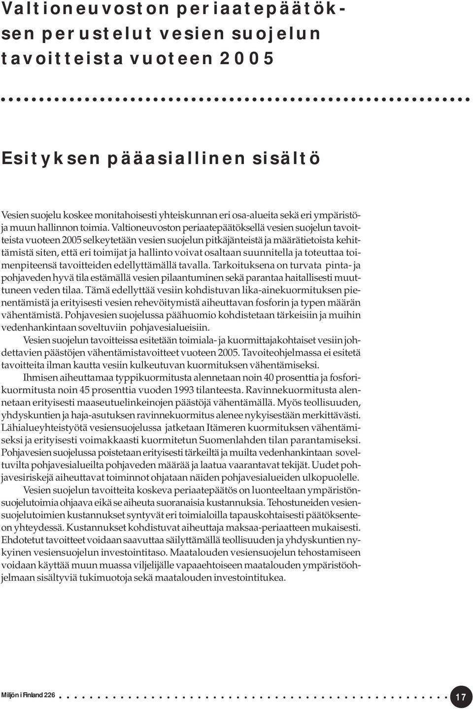 Valtioneuvoston periaatepäätöksellä vesien suojelun tavoitteista vuoteen 2005 selkeytetään vesien suojelun pitkäjänteistä ja määrätietoista kehittämistä siten, että eri toimijat ja hallinto voivat