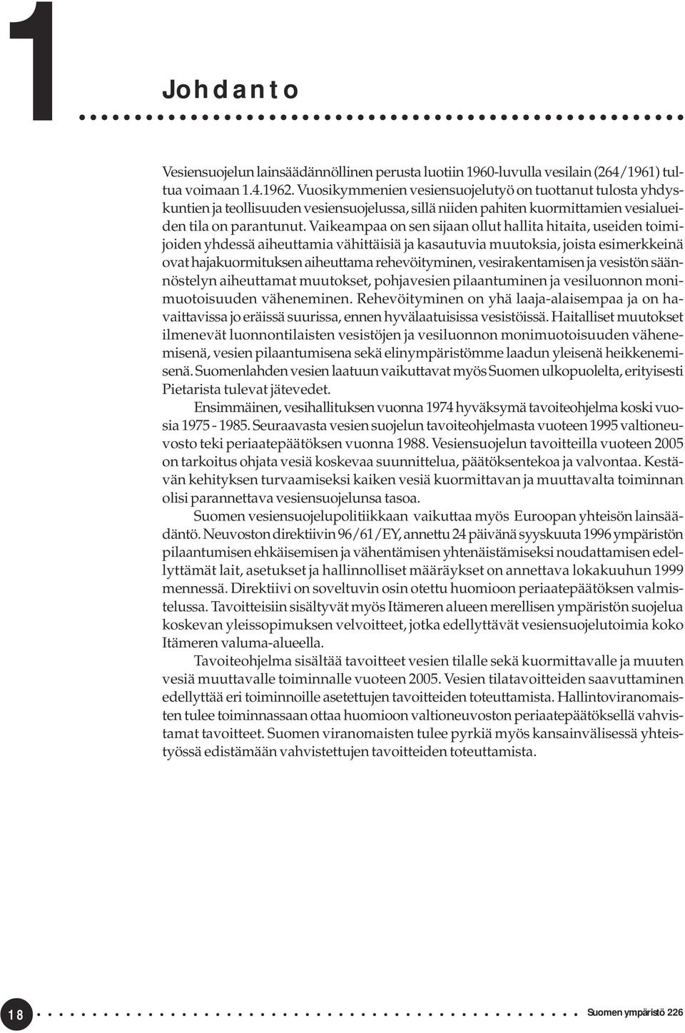 Vaikeampaa on sen sijaan ollut hallita hitaita, useiden toimijoiden yhdessä aiheuttamia vähittäisiä ja kasautuvia muutoksia, joista esimerkkeinä ovat hajakuormituksen aiheuttama rehevöityminen,