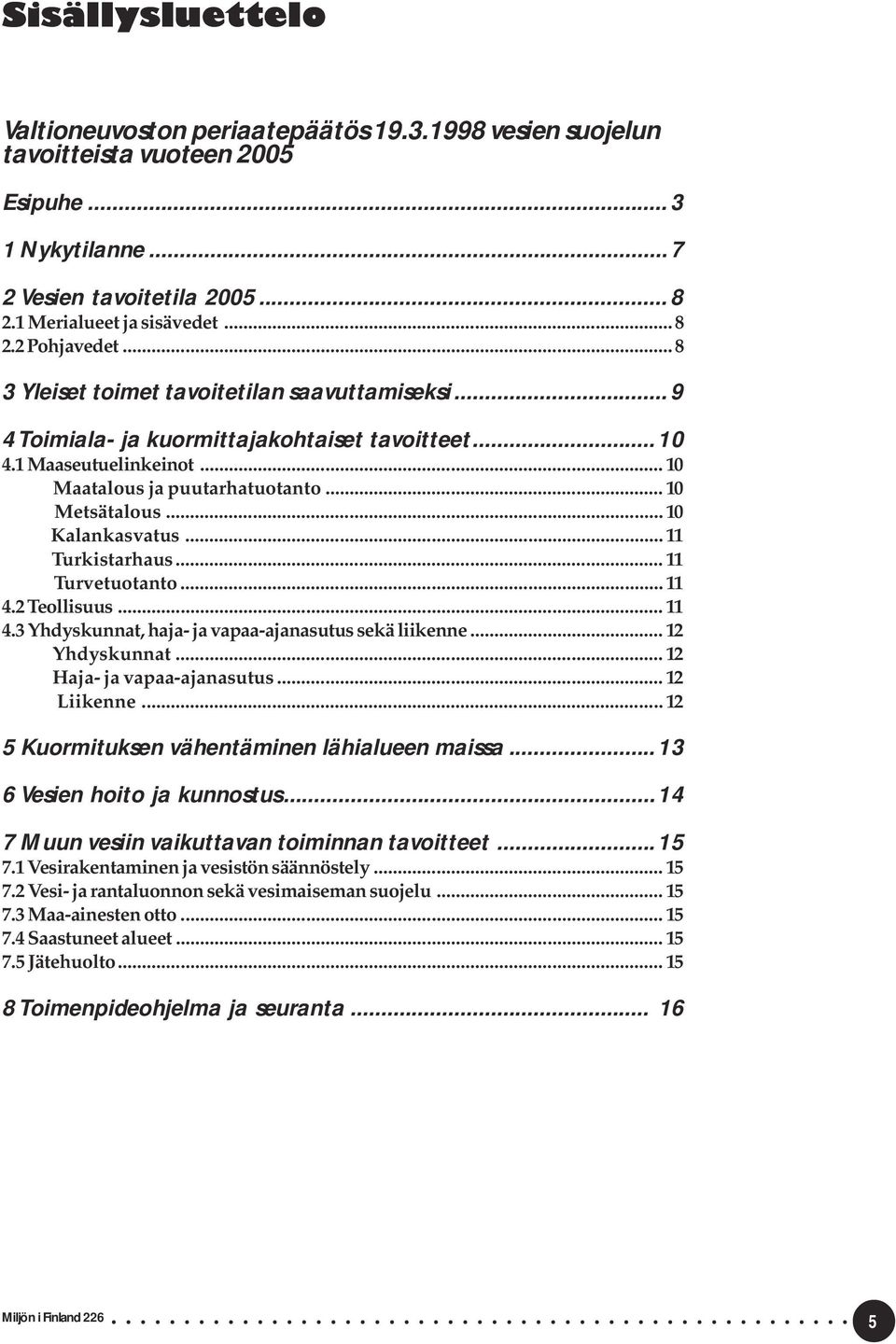 .. 10 Kalankasvatus... 11 Turkistarhaus... 11 Turvetuotanto... 11 4.2 Teollisuus... 11 4.3 Yhdyskunnat, haja- ja vapaa-ajanasutus sekä liikenne... 12 Yhdyskunnat... 12 Haja- ja vapaa-ajanasutus.