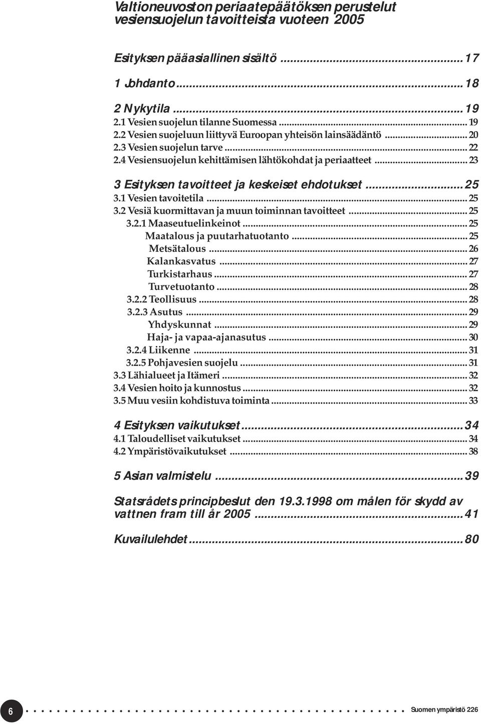 .. 23 3 Esityksen tavoitteet ja keskeiset ehdotukset...25 3.1 Vesien tavoitetila... 25 3.2 Vesiä kuormittavan ja muun toiminnan tavoitteet... 25 3.2.1 Maaseutuelinkeinot.