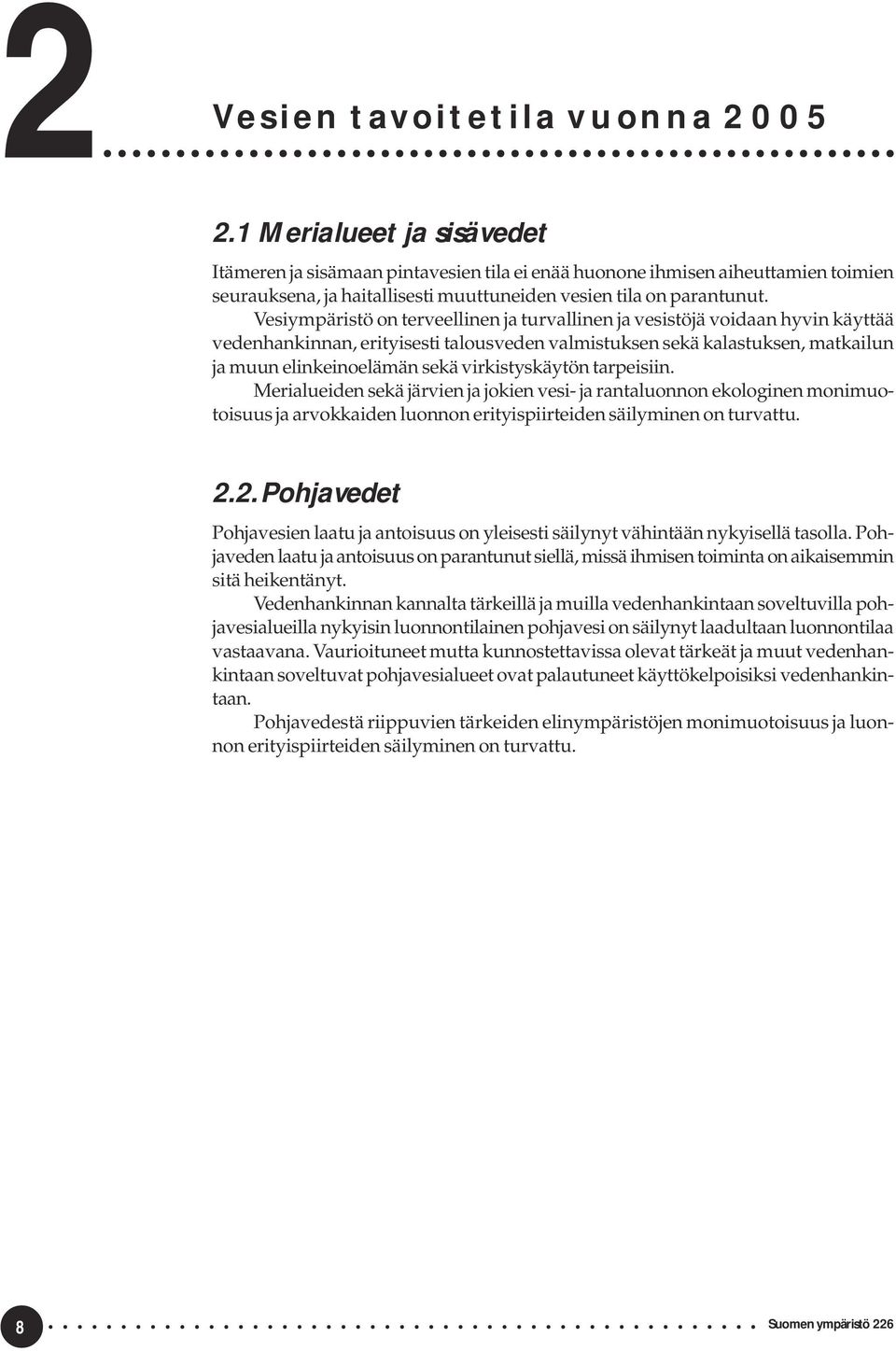 Vesiympäristö on terveellinen ja turvallinen ja vesistöjä voidaan hyvin käyttää vedenhankinnan, erityisesti talousveden valmistuksen sekä kalastuksen, matkailun ja muun elinkeinoelämän sekä