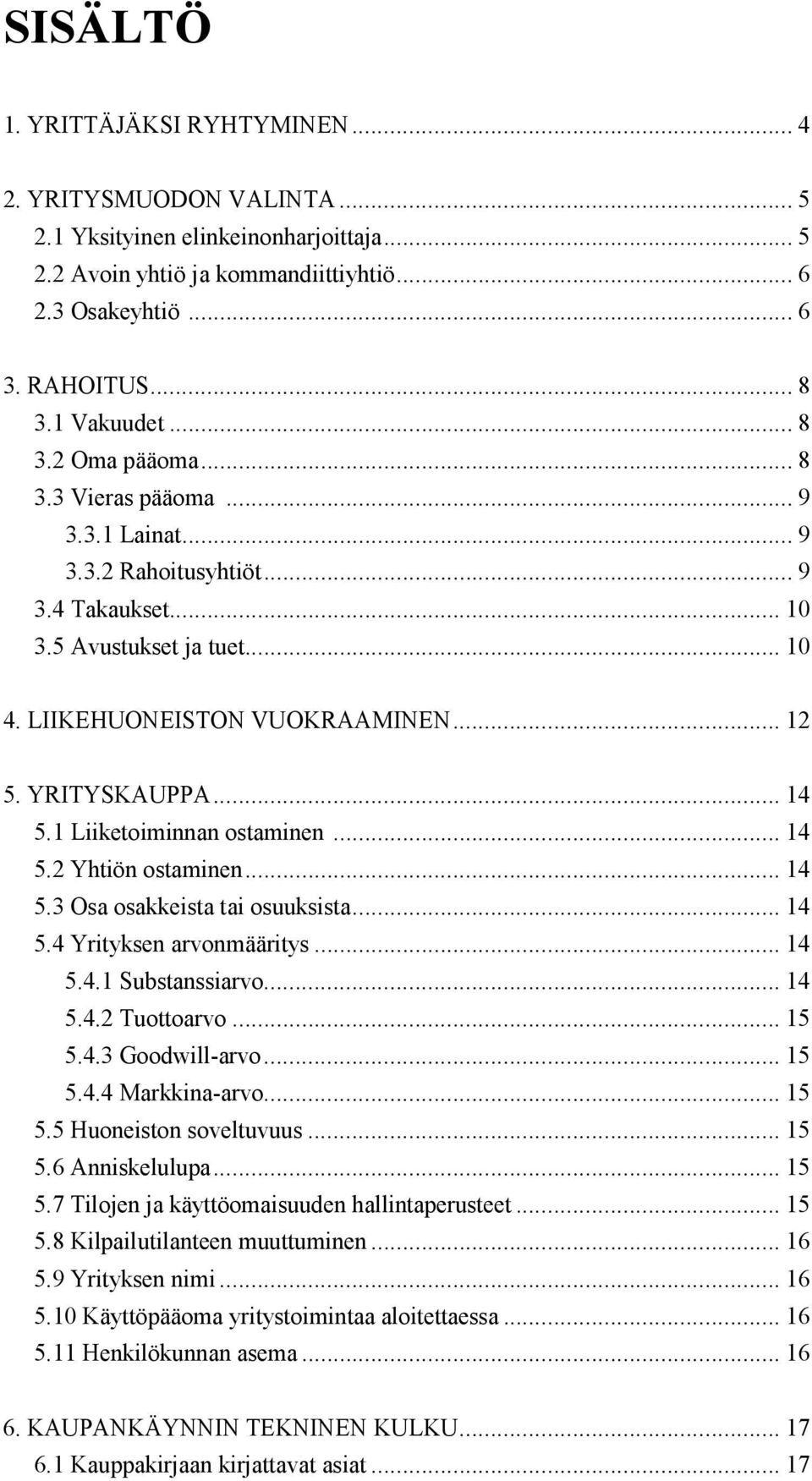 YRITYSKAUPPA... 14 5.1 Liiketoiminnan ostaminen... 14 5.2 Yhtiön ostaminen... 14 5.3 Osa osakkeista tai osuuksista... 14 5.4 Yrityksen arvonmääritys... 14 5.4.1 Substanssiarvo... 14 5.4.2 Tuottoarvo.