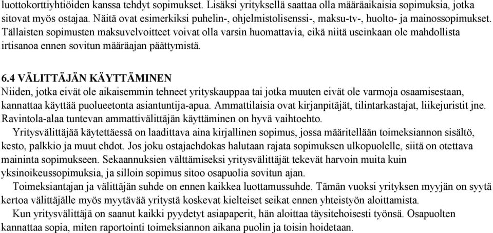 Tällaisten sopimusten maksuvelvoitteet voivat olla varsin huomattavia, eikä niitä useinkaan ole mahdollista irtisanoa ennen sovitun määräajan päättymistä. 6.