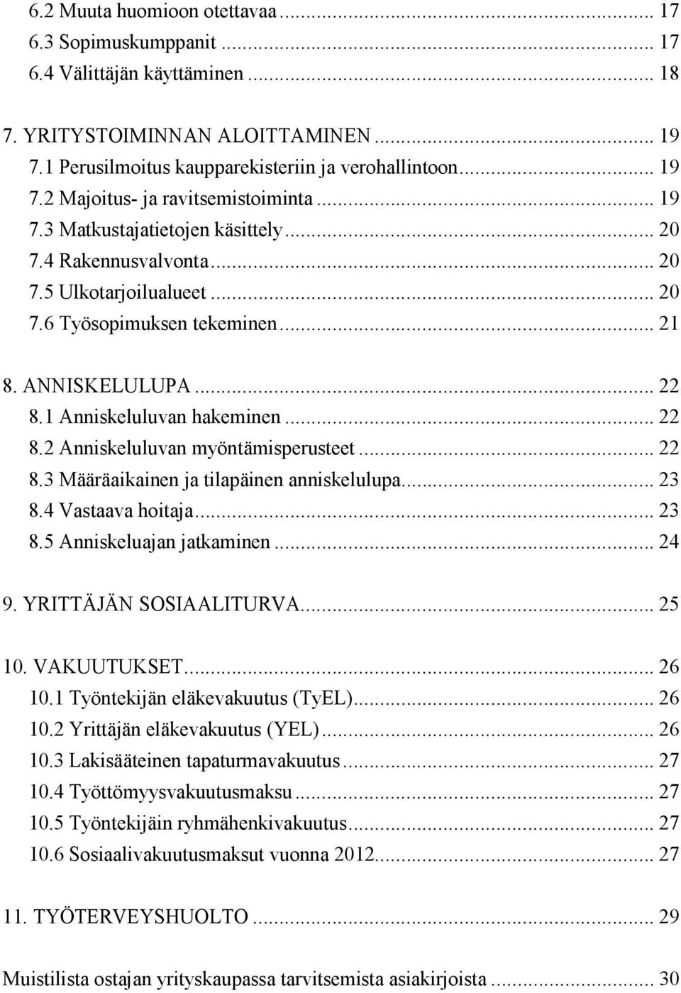 .. 22 8.3 Määräaikainen ja tilapäinen anniskelulupa... 23 8.4 Vastaava hoitaja... 23 8.5 Anniskeluajan jatkaminen... 24 9. YRITTÄJÄN SOSIAALITURVA... 25 10. VAKUUTUKSET... 26 10.