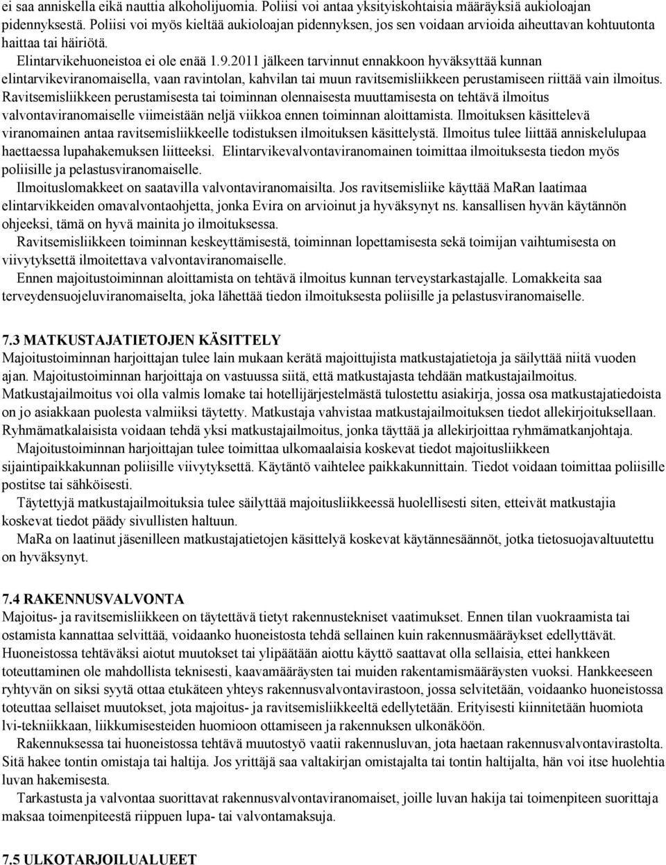 2011 jälkeen tarvinnut ennakkoon hyväksyttää kunnan elintarvikeviranomaisella, vaan ravintolan, kahvilan tai muun ravitsemisliikkeen perustamiseen riittää vain ilmoitus.