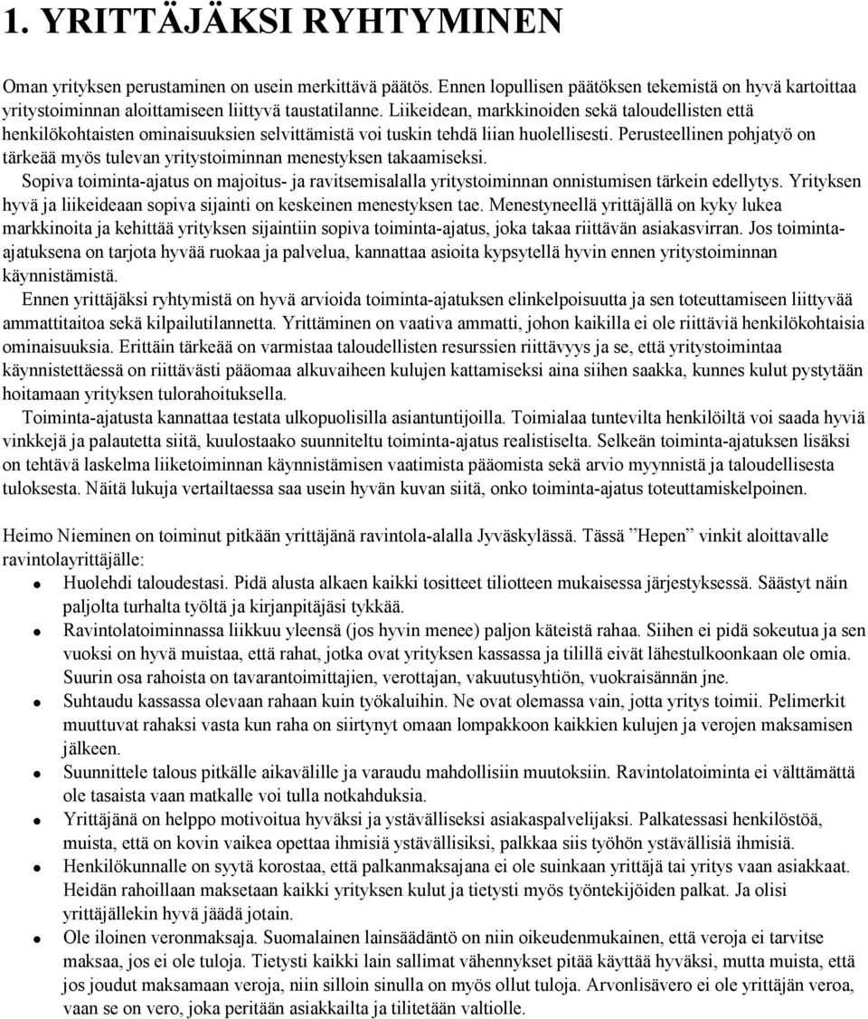 Perusteellinen pohjatyö on tärkeää myös tulevan yritystoiminnan menestyksen takaamiseksi. Sopiva toiminta-ajatus on majoitus- ja ravitsemisalalla yritystoiminnan onnistumisen tärkein edellytys.