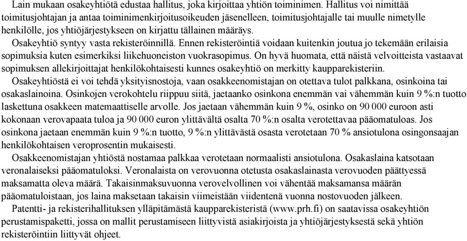 Osakeyhtiö syntyy vasta rekisteröinnillä. Ennen rekisteröintiä voidaan kuitenkin joutua jo tekemään erilaisia sopimuksia kuten esimerkiksi liikehuoneiston vuokrasopimus.