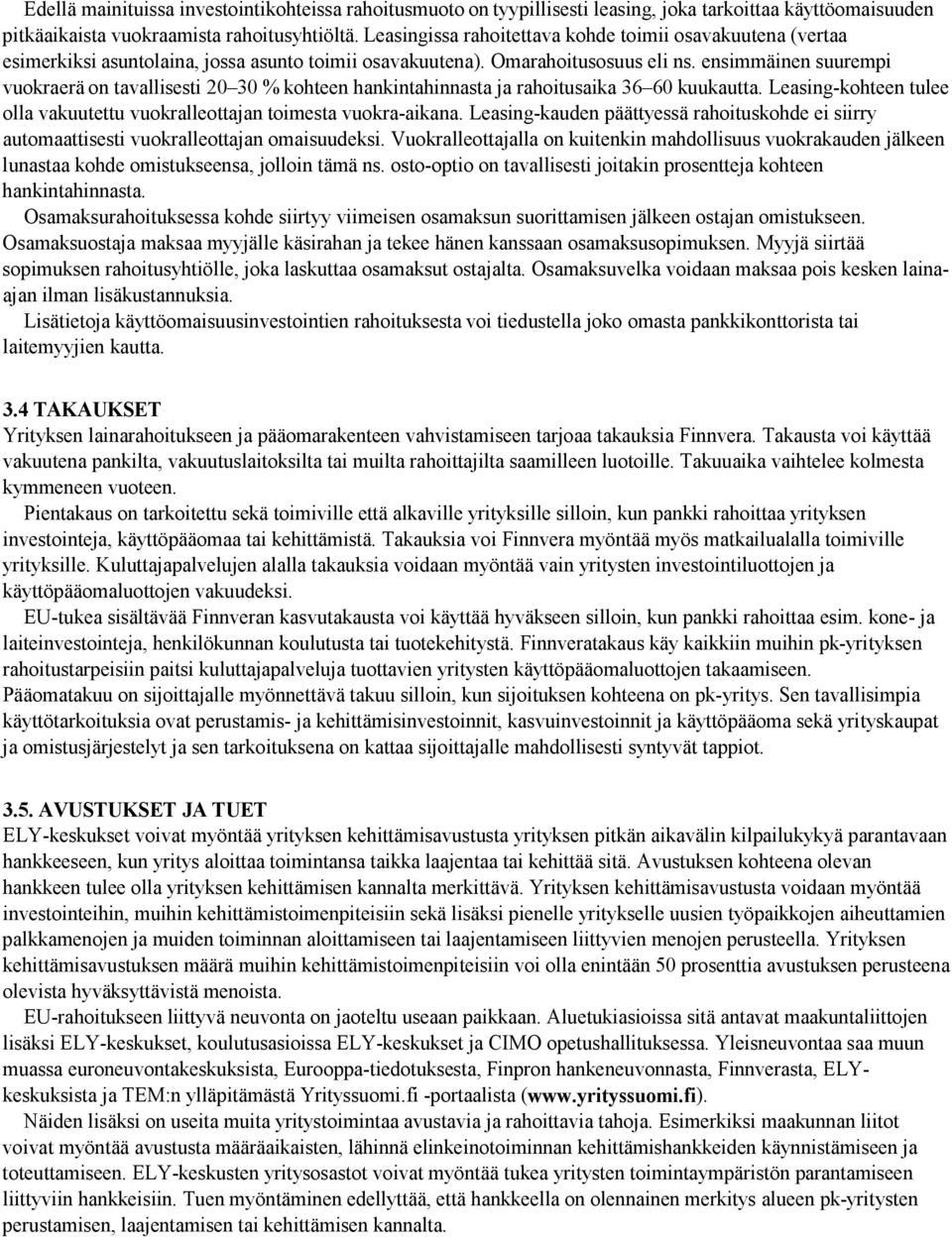 ensimmäinen suurempi vuokraerä on tavallisesti 20 30 % kohteen hankintahinnasta ja rahoitusaika 36 60 kuukautta. Leasing-kohteen tulee olla vakuutettu vuokralleottajan toimesta vuokra-aikana.