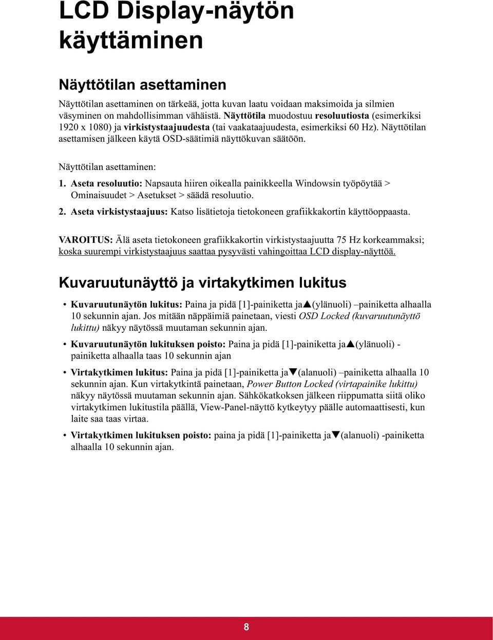 Näyttötilan asettaminen: 1. Aseta resoluutio: Napsauta hiiren oikealla painikkeella Windowsin työpöytää > Ominaisuudet > Asetukset > säädä resoluutio. 2.