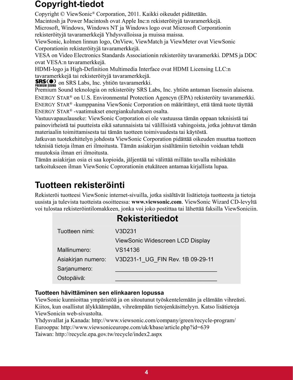 ViewSonic, kolmen linnun logo, OnView, ViewMatch ja ViewMeter ovat ViewSonic Corporationin rekisteröityjä tavaramerkkejä. VESA on Video Electronics Standards Associationin rekisteröity tavaramerkki.