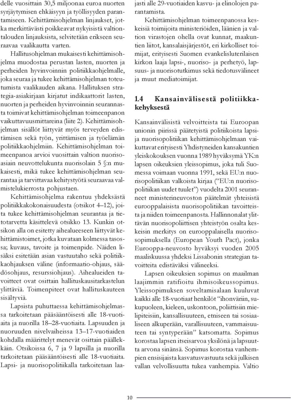 Hallitusohjelman mukaisesti kehittämisohjelma muodostaa perustan lasten, nuorten ja perheiden hyvinvoinnin politiikkaohjelmalle, joka seuraa ja tukee kehittämisohjelman toteutumista vaalikauden