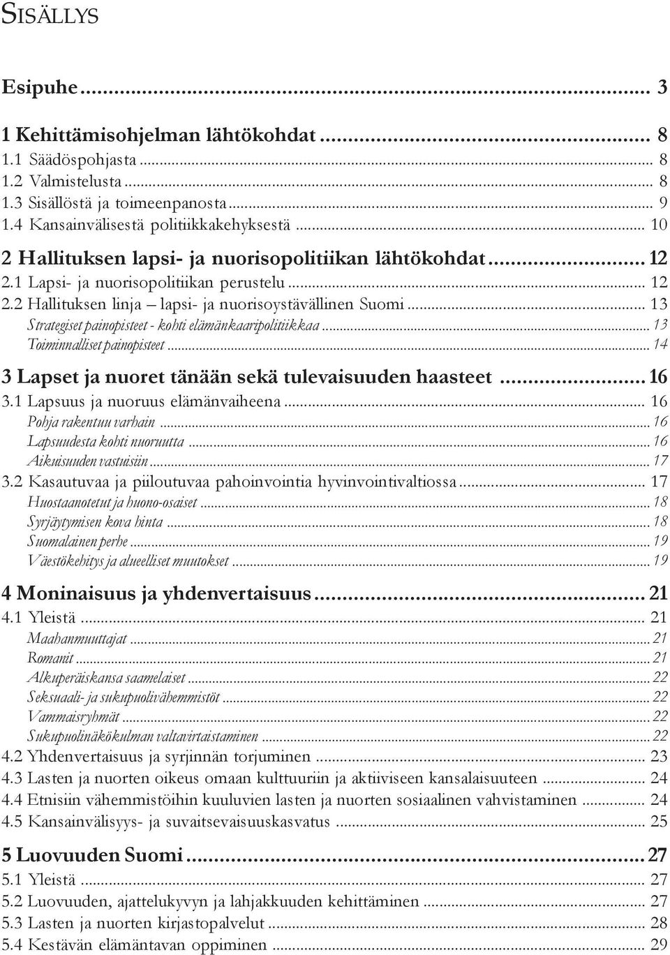 .. 13 Strategiset painopisteet - kohti elämänkaaripolitiikkaa... 13 Toiminnalliset painopisteet... 14 3 Lapset ja nuoret tänään sekä tulevaisuuden haasteet... 16 3.1 Lapsuus ja nuoruus elämänvaiheena.