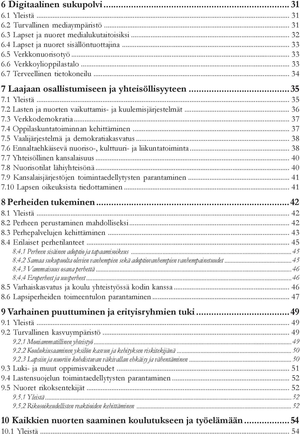 2 Lasten ja nuorten vaikuttamis- ja kuulemisjärjestelmät... 36 7.3 Verkkodemokratia... 37 7.4 Oppilaskuntatoiminnan kehittäminen... 37 7.5 Vaalijärjestelmä ja demokratiakasvatus... 38 7.