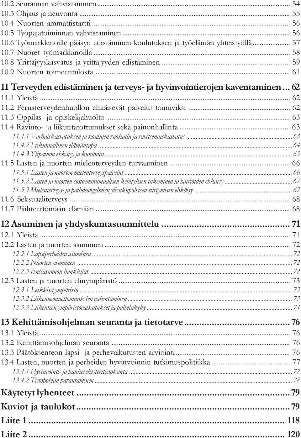 .. 61 11 Terveyden edistäminen ja terveys- ja hyvinvointierojen kaventaminen... 62 11.1 Yleistä... 62 11.2 Perusterveydenhuollon ehkäisevät palvelut toimiviksi... 62 11.3 Oppilas- ja opiskelijahuolto.