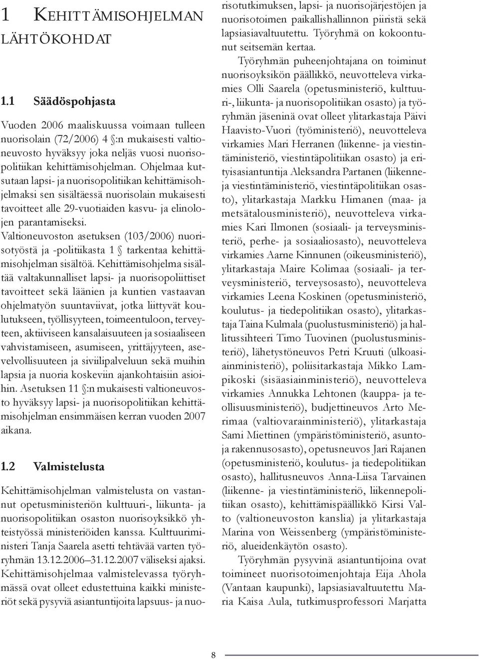 Ohjelmaa kutsutaan lapsi- ja nuorisopolitiikan kehittämisohjelmaksi sen sisältäessä nuorisolain mukaisesti tavoitteet alle 29-vuotiaiden kasvu- ja elinolojen parantamiseksi.