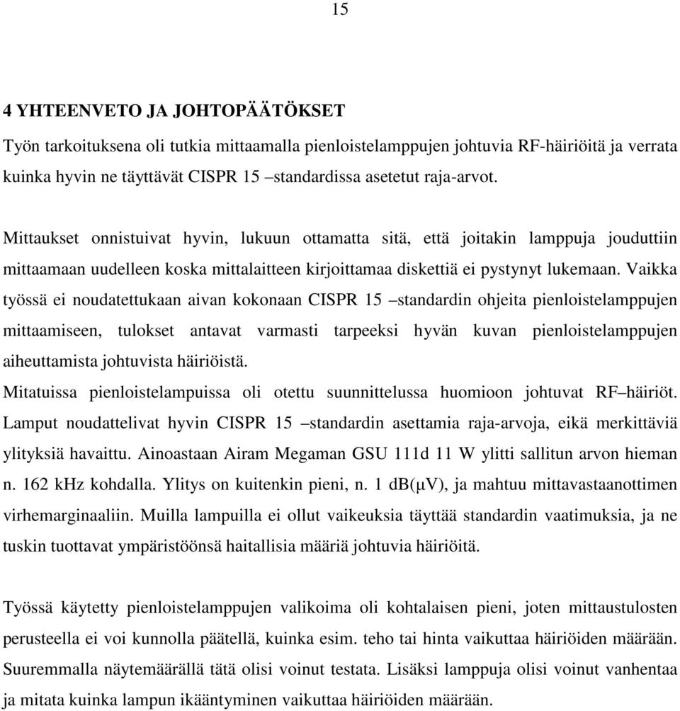 Vaikka työssä ei noudatettukaan aivan kokonaan CISPR 15 standardin ohjeita pienloistelamppujen mittaamiseen, tulokset antavat varmasti tarpeeksi hyvän kuvan pienloistelamppujen aiheuttamista