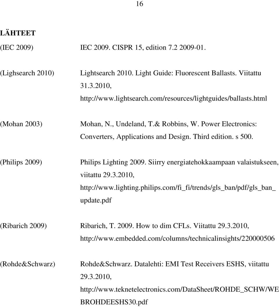 (Philips 2009) Philips Lighting 2009. Siirry energiatehokkaampaan valaistukseen, viitattu 29.3.2010, http://www.lighting.philips.com/fi_fi/trends/gls_ban/pdf/gls_ban_ update.