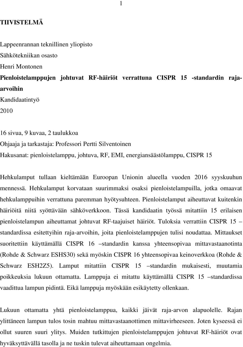 Unionin alueella vuoden 2016 syyskuuhun mennessä. Hehkulamput korvataan suurimmaksi osaksi pienloistelampuilla, jotka omaavat hehkulamppuihin verrattuna paremman hyötysuhteen.