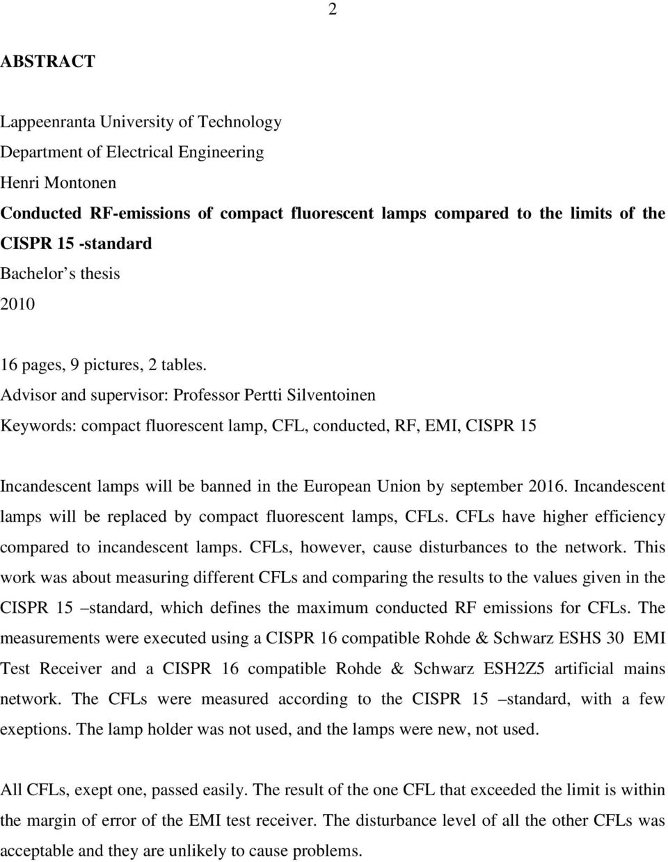 Advisor and supervisor: Professor Pertti Silventoinen Keywords: compact fluorescent lamp, CFL, conducted, RF, EMI, CISPR 15 Incandescent lamps will be banned in the European Union by september 2016.