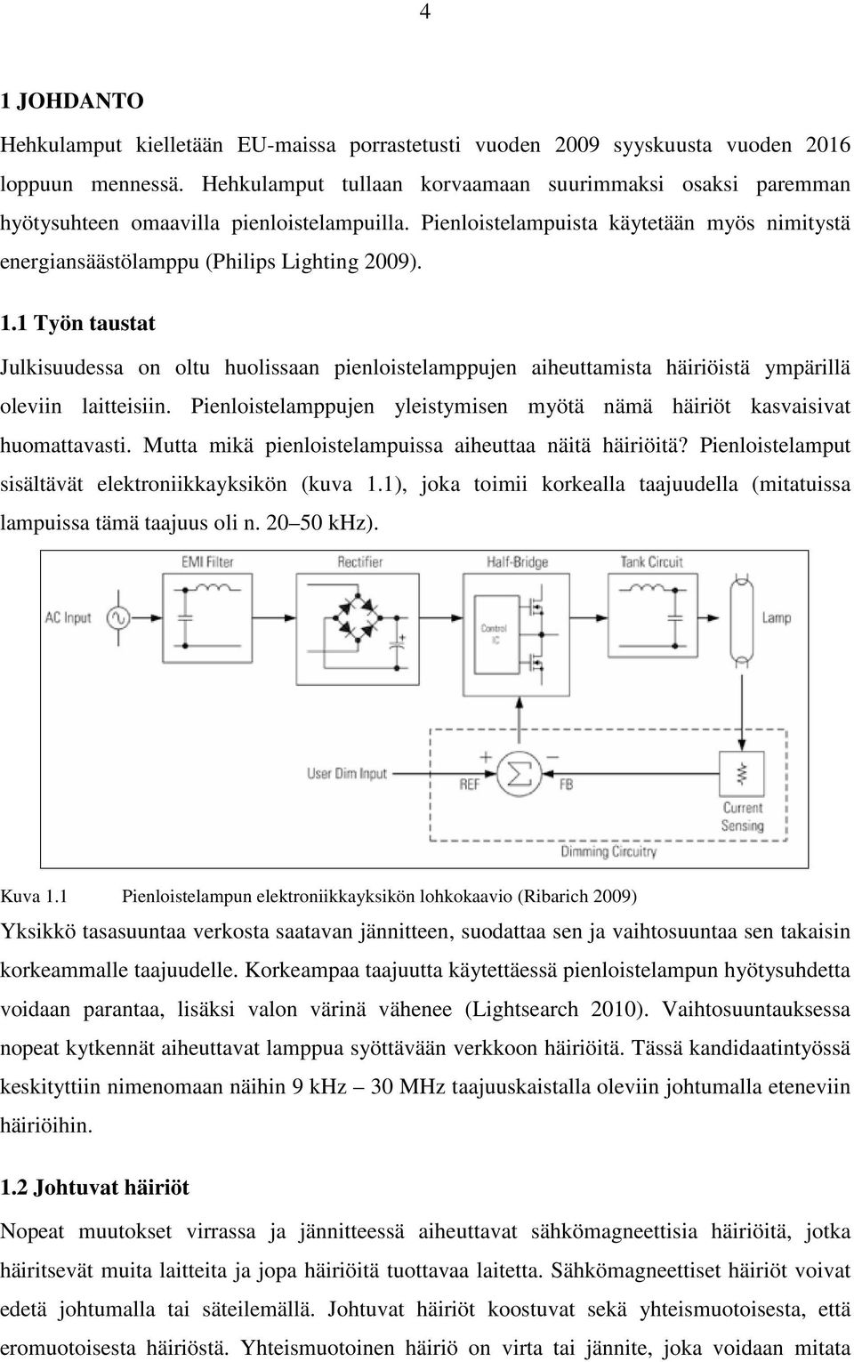 1 Työn taustat Julkisuudessa on oltu huolissaan pienloistelamppujen aiheuttamista häiriöistä ympärillä oleviin laitteisiin.