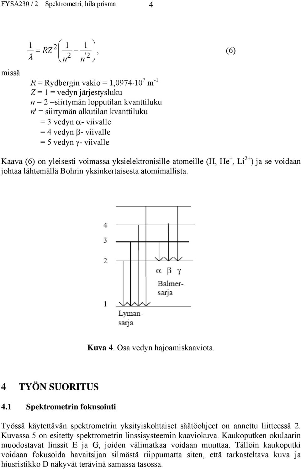 Bohrin yksinkertaisesta atomimallista. Kuva 4. Osa vedyn hajoamiskaaviota. 4 TYÖN SUORITUS 4.