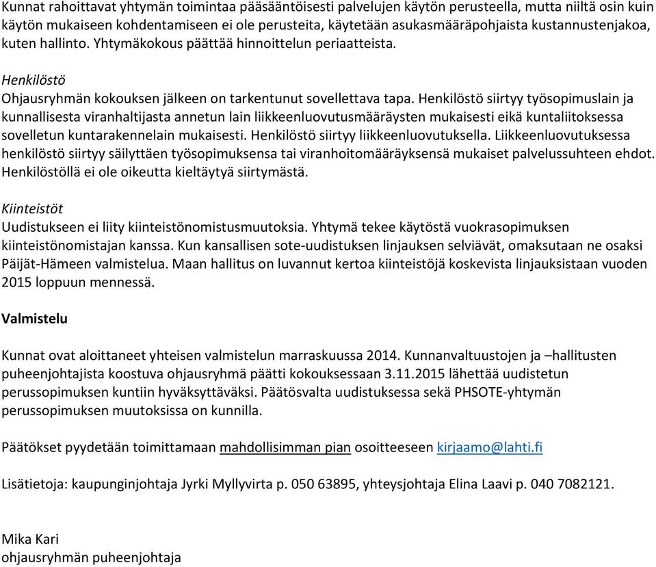 Henkilöstö siirtyy työsopimuslain ja kunnallisesta viranhaltijasta annetun lain liikkeenluovutusmääräysten mukaisesti eikä kuntaliitoksessa sovelletun kuntarakennelain mukaisesti.