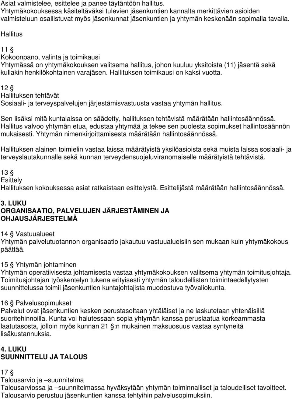 Hallitus 11 Kokoonpano, valinta ja toimikausi Yhtymässä on yhtymäkokouksen valitsema hallitus, johon kuuluu yksitoista (11) jäsentä sekä kullakin henkilökohtainen varajäsen.