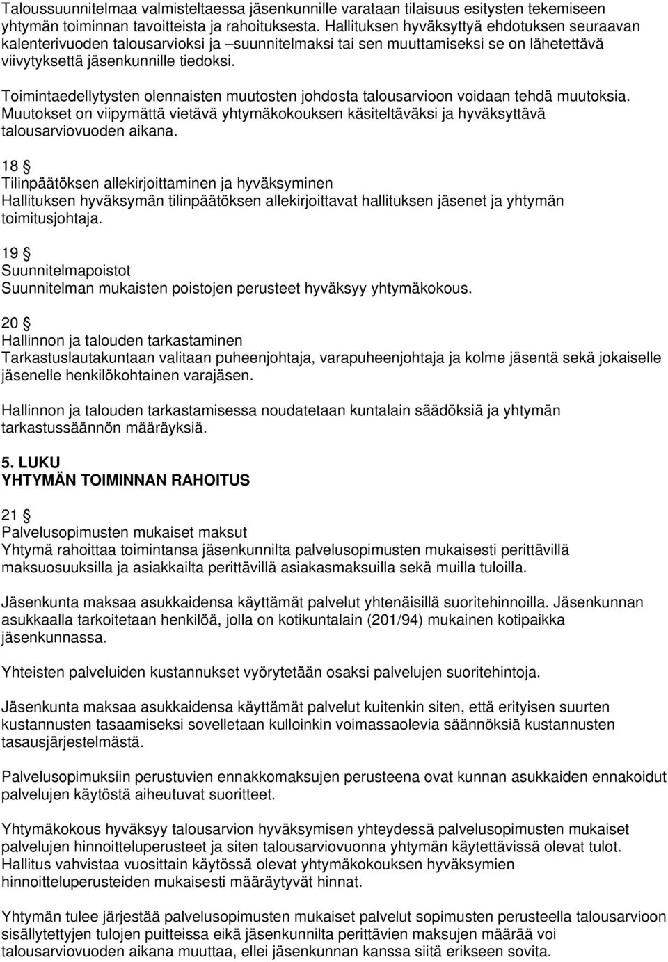 Toimintaedellytysten olennaisten muutosten johdosta talousarvioon voidaan tehdä muutoksia. Muutokset on viipymättä vietävä yhtymäkokouksen käsiteltäväksi ja hyväksyttävä talousarviovuoden aikana.