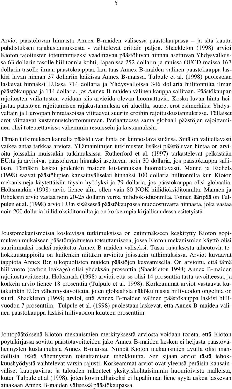 167 dollarin tasolle ilman päästökauppaa, kun taas Annex B-maiden välinen päästökauppa laskisi luvan hinnan 37 dollariin kaikissa Annex B-maissa. Tulpule et al.