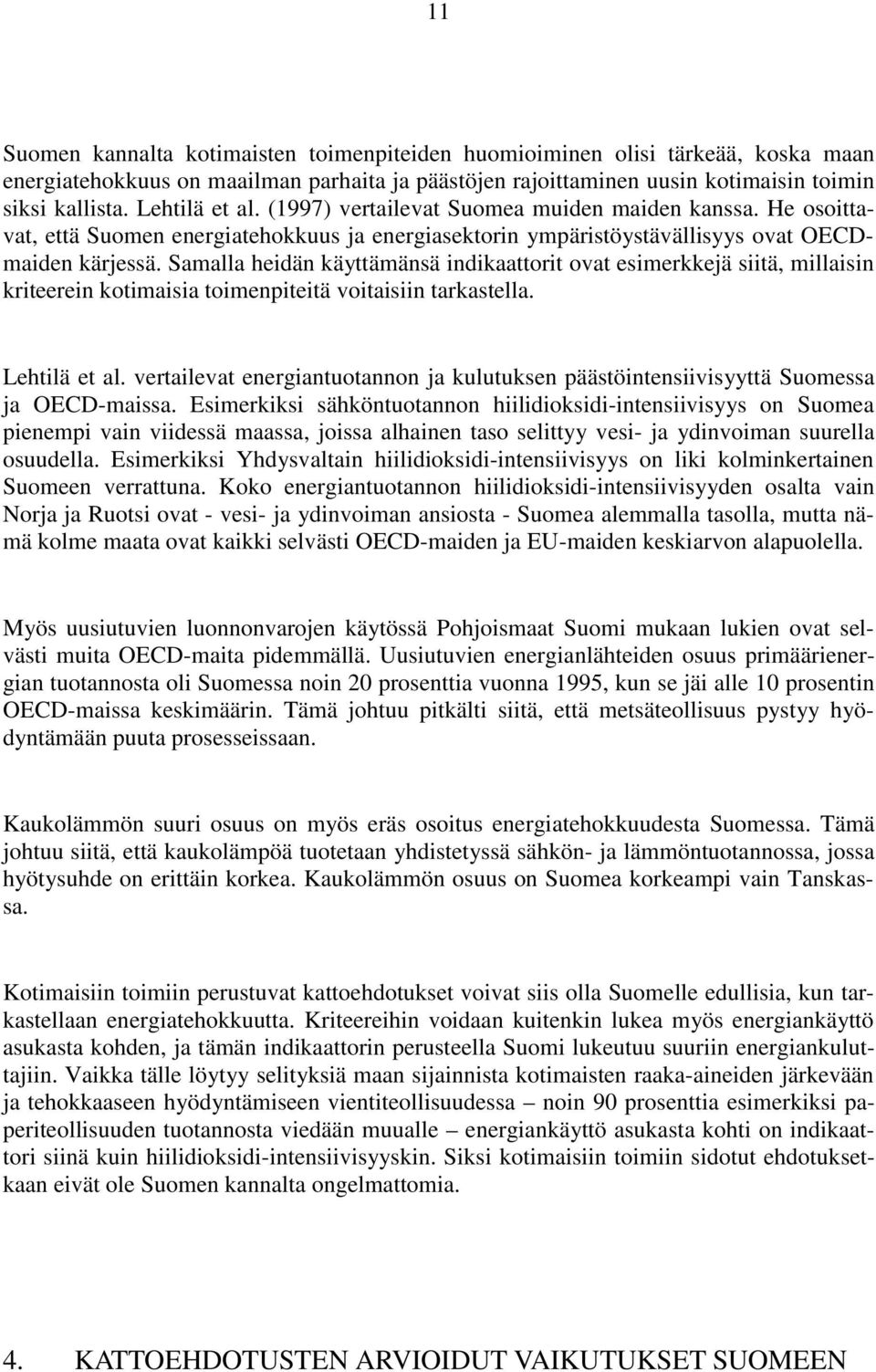 Samalla heidän käyttämänsä indikaattorit ovat esimerkkejä siitä, millaisin kriteerein kotimaisia toimenpiteitä voitaisiin tarkastella. Lehtilä et al.