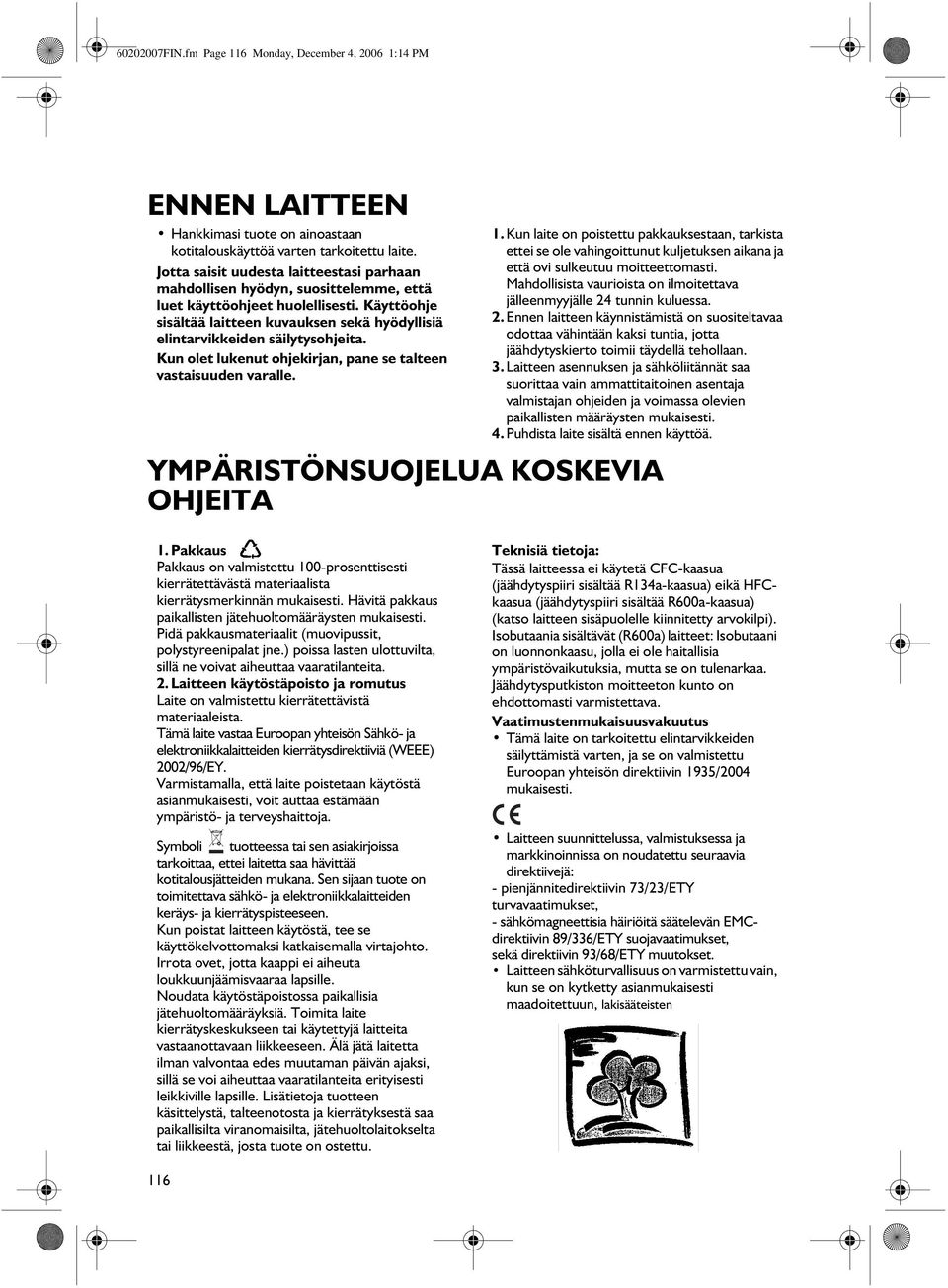 Käyttöohje sisältää laitteen kuvauksen sekä hyödyllisiä elintarvikkeiden säilytysohjeita. Kun olet lukenut ohjekirjan, pane se talteen vastaisuuden varalle. 1.