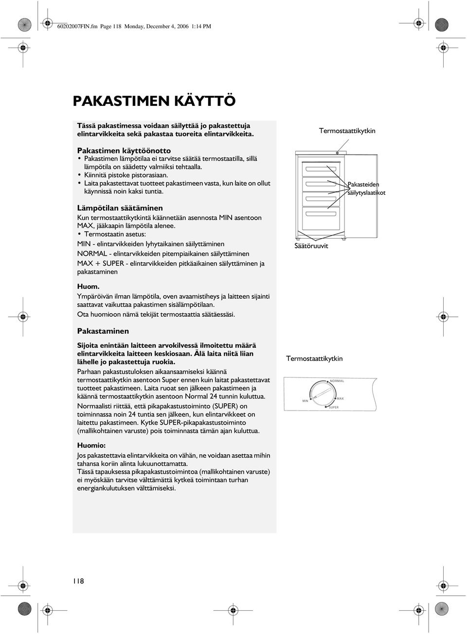 Laita pakastettavat tuotteet pakastimeen vasta, kun laite on ollut käynnissä noin kaksi tuntia.