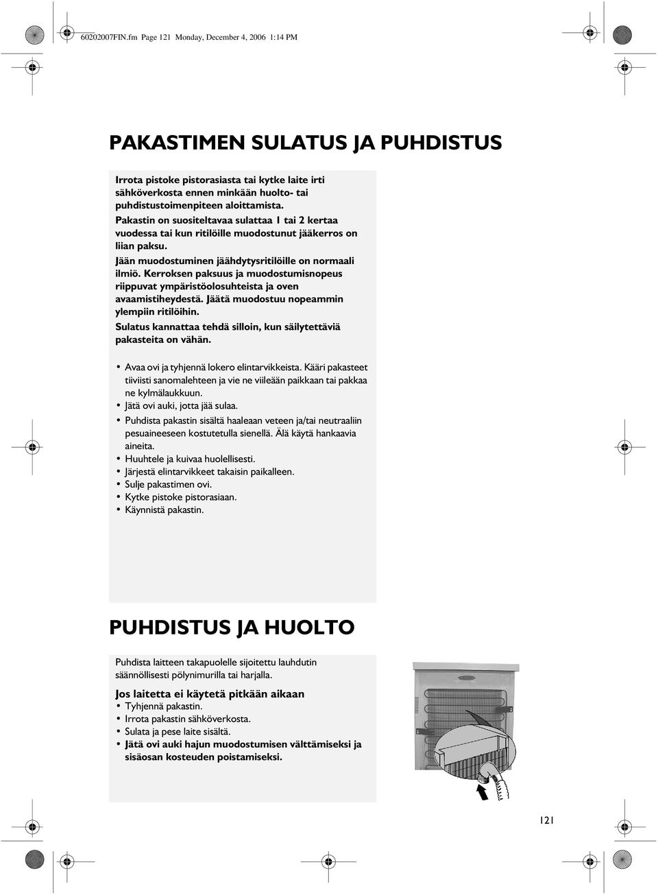 aloittamista. Pakastin on suositeltavaa sulattaa 1 tai 2 kertaa vuodessa tai kun ritilöille muodostunut jääkerros on liian paksu. Jään muodostuminen jäähdytysritilöille on normaali ilmiö.