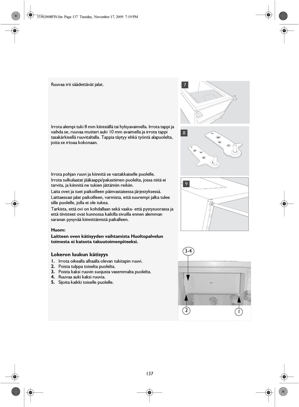 Irrota pohjan ruuvi ja kiinnitä se vastakkaiselle puolelle. Irrota sulkulaatat jääkaappi/pakastimen puolelta, jossa niitä ei tarvita, ja kiinnitä ne tukien jättämiin reikiin.