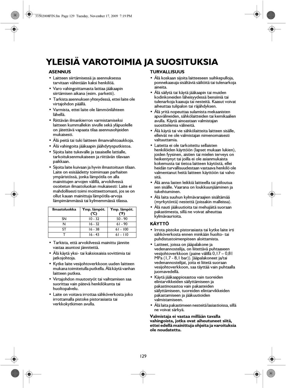 Riittävän ilmankierron varmistamiseksi laitteen kummallekin sivulle sekä yläpuolelle on jätettävä vapaata tilaa asennusohjeiden mukaisesti. Älä peitä tai tuki laitteen ilmanvaihtoaukkoja.