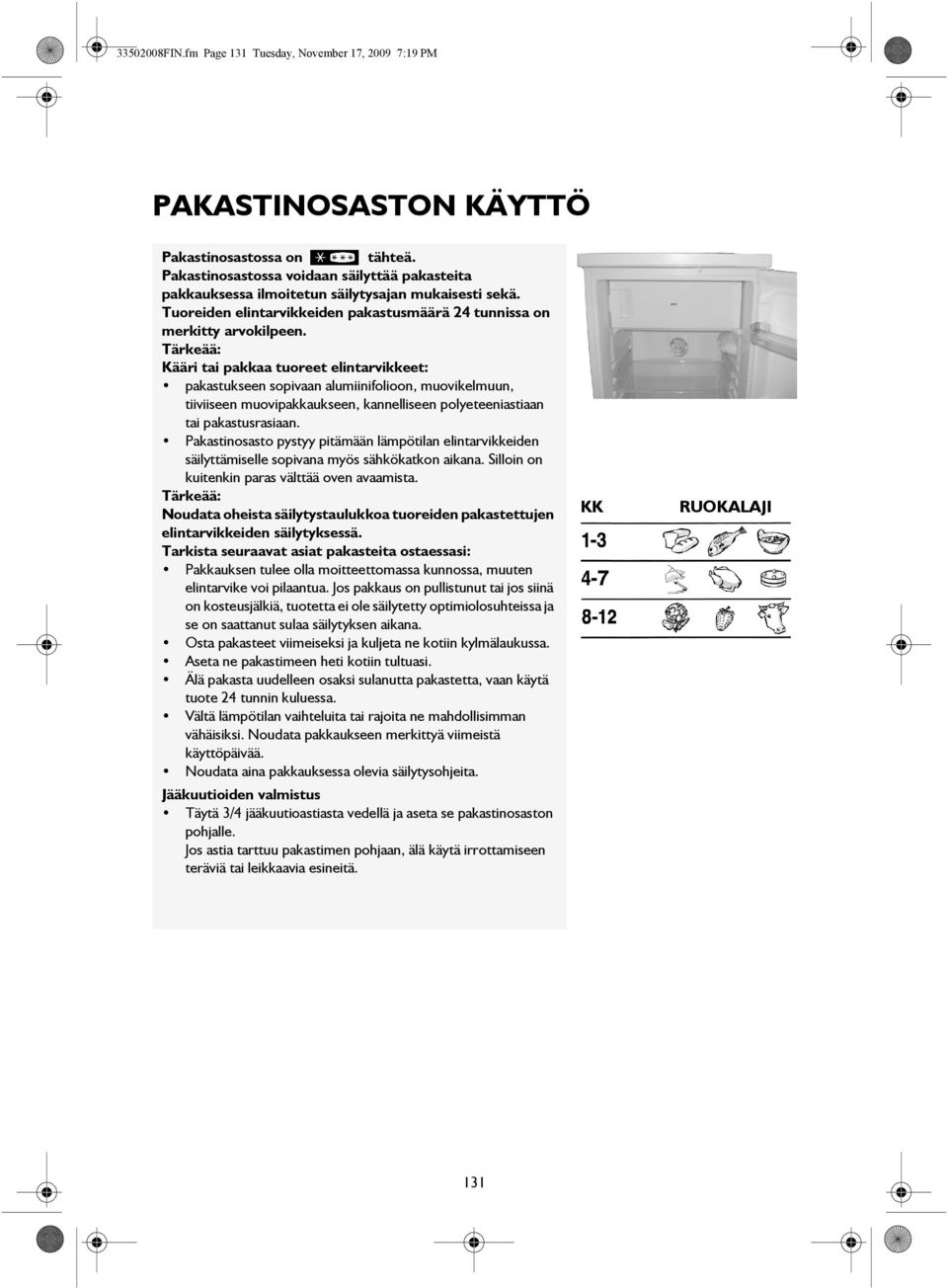 Tärkeää: Kääri tai pakkaa tuoreet elintarvikkeet: pakastukseen sopivaan alumiinifolioon, muovikelmuun, tiiviiseen muovipakkaukseen, kannelliseen polyeteeniastiaan tai pakastusrasiaan.