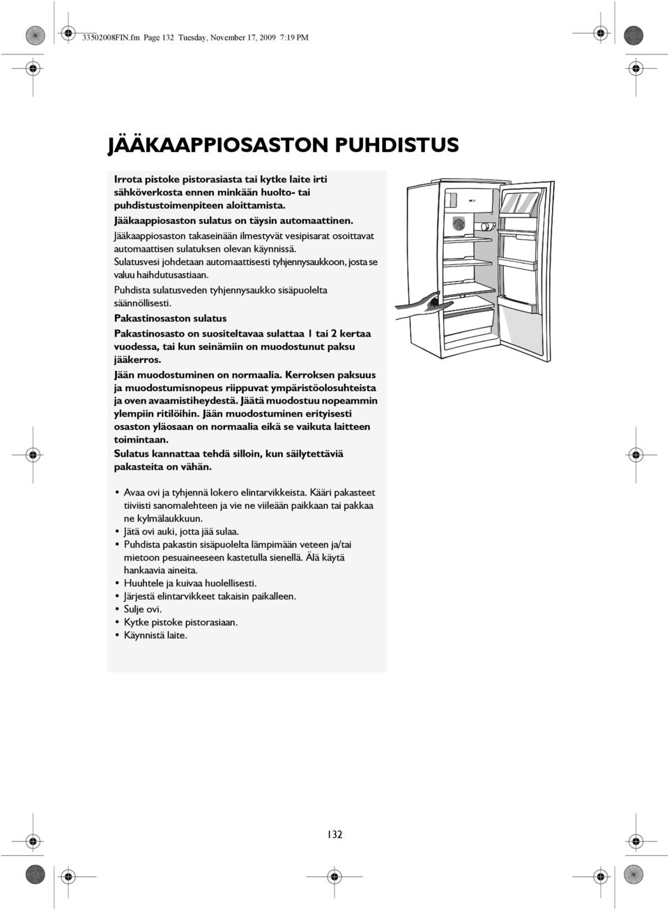 Jääkaappiosaston sulatus on täysin automaattinen. Jääkaappiosaston takaseinään ilmestyvät vesipisarat osoittavat automaattisen sulatuksen olevan käynnissä.