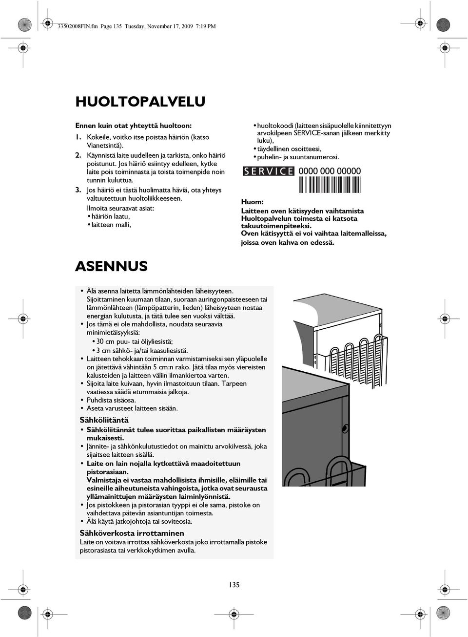 Ilmoita seuraavat asiat: häiriön laatu, laitteen malli, huoltokoodi (laitteen sisäpuolelle kiinnitettyyn arvokilpeen SERVICE-sanan jälkeen merkitty luku), täydellinen osoitteesi, puhelin- ja