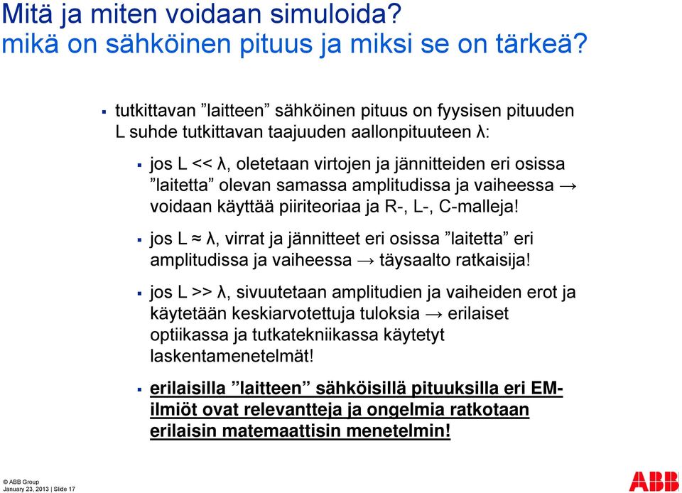 amplitudissa ja vaiheessa voidaan käyttää piiriteoriaa ja R-, L-, C-malleja! jos L λ, virrat ja jännitteet eri osissa laitetta eri amplitudissa ja vaiheessa täysaalto ratkaisija!