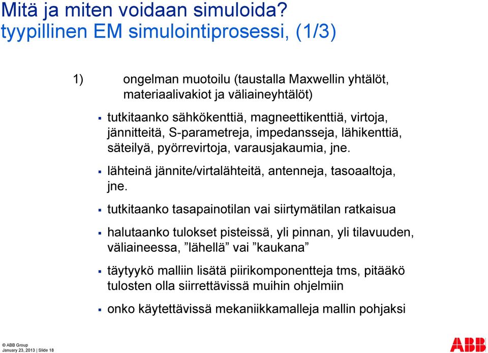 virtoja, jännitteitä, S-parametreja, impedansseja, lähikenttiä, säteilyä, pyörrevirtoja, varausjakaumia, jne. lähteinä jännite/virtalähteitä, antenneja, tasoaaltoja, jne.