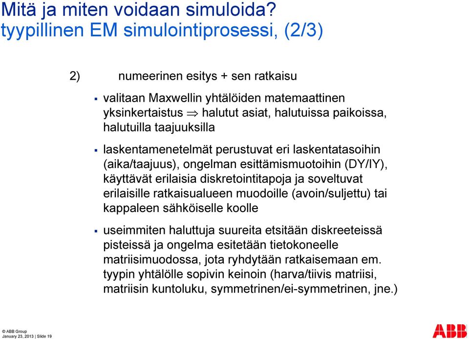 taajuuksilla laskentamenetelmät perustuvat eri laskentatasoihin (aika/taajuus), ongelman esittämismuotoihin (DY/IY), käyttävät erilaisia diskretointitapoja ja soveltuvat erilaisille