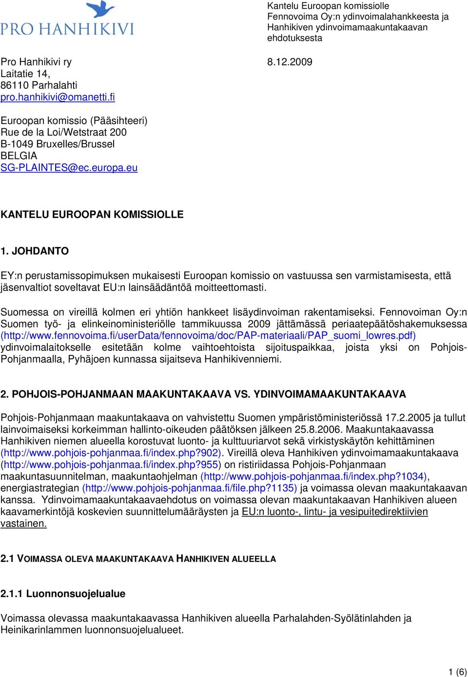 JOHDANTO EY:n perustamissopimuksen mukaisesti Euroopan komissio on vastuussa sen varmistamisesta, että jäsenvaltiot soveltavat EU:n lainsäädäntöä moitteettomasti.